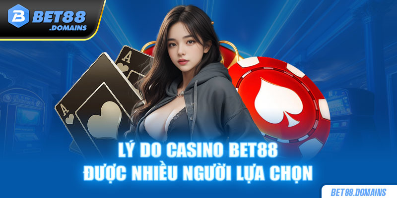 Lý do casino Bet88 được nhiều người chơi chọn lựa