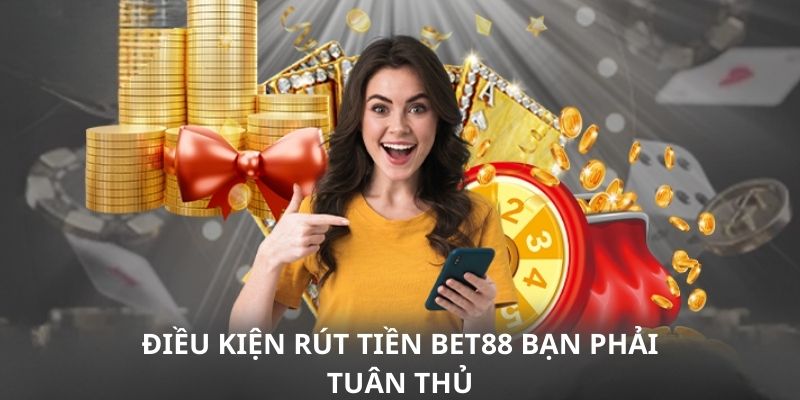 Những điều kiện cần và đủ trước khi rút tiền BET88