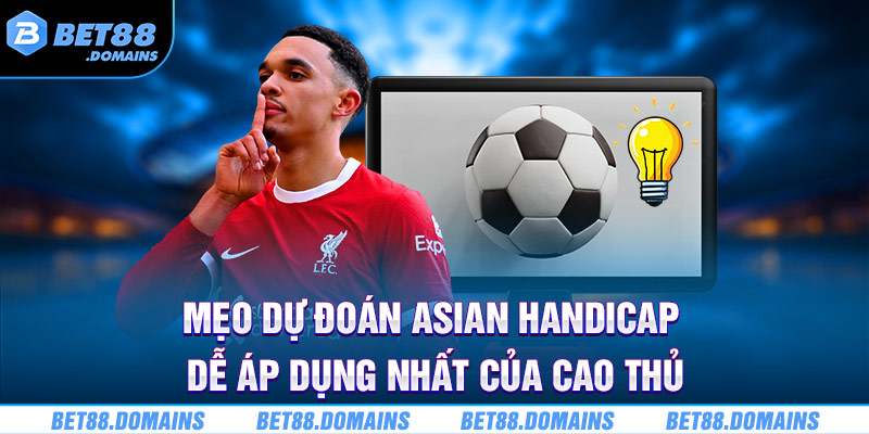 Mẹo dự đoán Asian Handicap dễ áp dụng nhất của cao thủ