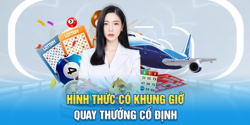 Hình thức có khung giờ quay thưởng cố định