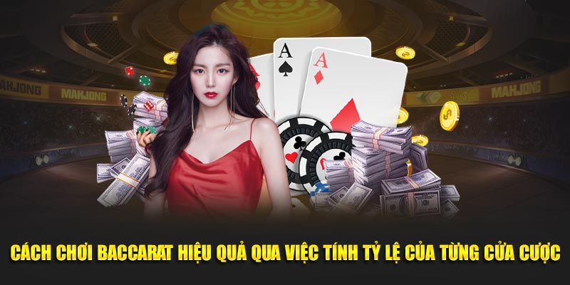 Cách chơi baccarat hiệu quả qua việc tính tỷ lệ của từng cửa cược 