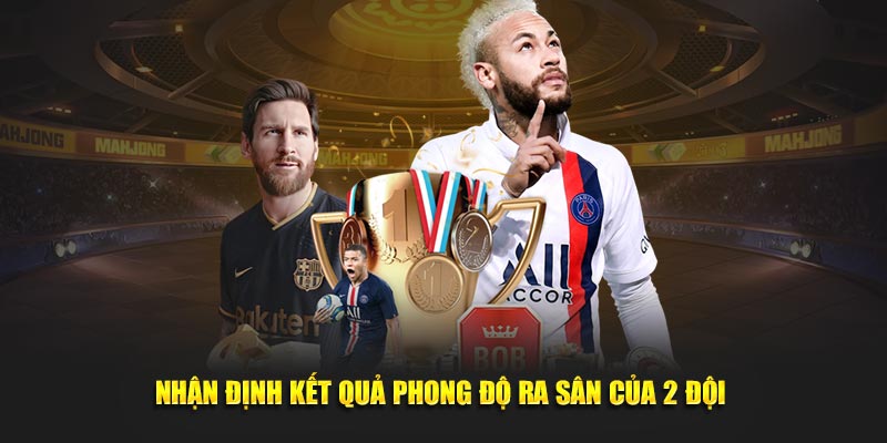 Nhận định kết quả phong độ ra sân của 2 đội 