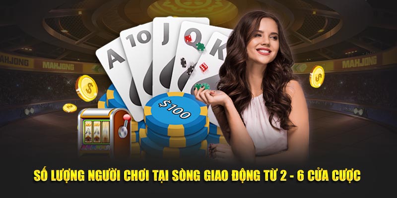 Số lượng người chơi tại sòng giao động từ 2 - 6 cửa cược 